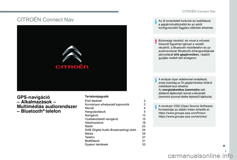 CITROEN C4 CACTUS 2019  Kezelési útmutató (in Hungarian) 1
CITROËN Connect Nav
GPS-navigáció 
– Alkalmazások – 
Multimédiás audiorendszer 
– Bluetooth
® telefon
Tartalomjegyzék
Első lépések 
2
K

ormányon elhelyezett kapcsolók  
3
M

enü