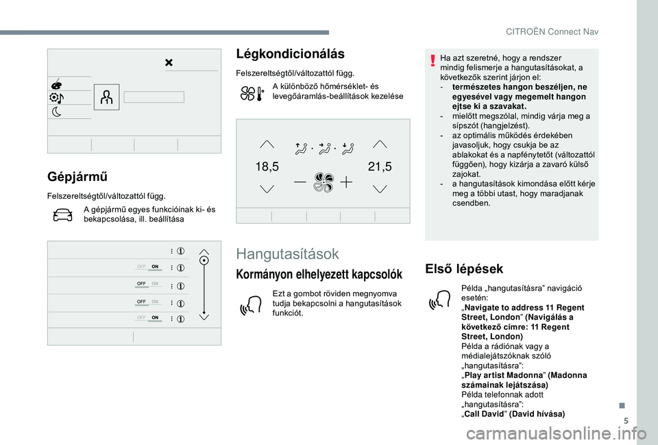 CITROEN C4 CACTUS 2019  Kezelési útmutató (in Hungarian) 5
21,518,5Gépjármű
Felszereltségtől/változattól függ.A gépjármű egyes funkcióinak ki- és 
bekapcsolása, ill. beállítása
Légkondicionálás
Felszereltségtől/változattól függ.A k