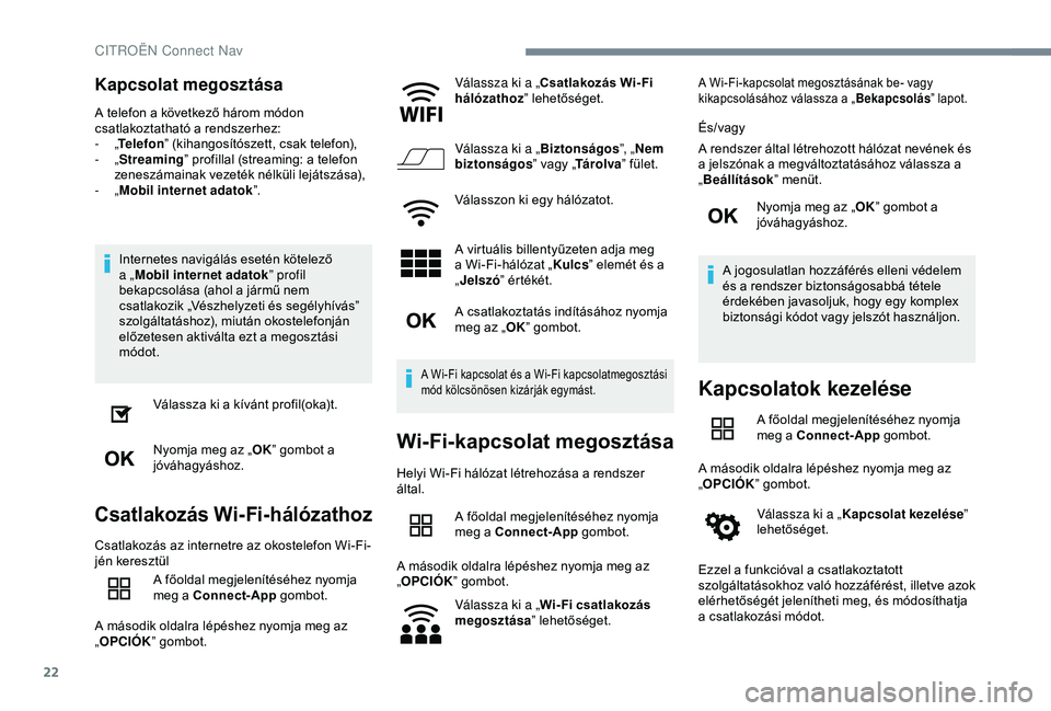 CITROEN C4 CACTUS 2019  Kezelési útmutató (in Hungarian) 22
Kapcsolat megosztása
A telefon a következő három módon 
csatlakoztatható a rendszerhez:
-  „Telefon ” (kihangosítószett, csak telefon),
-
  „Streaming” profillal (streaming: a telef