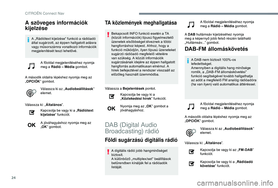 CITROEN C4 CACTUS 2019  Kezelési útmutató (in Hungarian) 24
A szöveges információk 
kijelzése
A „Rádiótext kijelzése” funkció a rádióadó 
által sugárzott, az éppen hallgatott adásra 
vagy műsorszámra vonatkozó információk 
megjelení