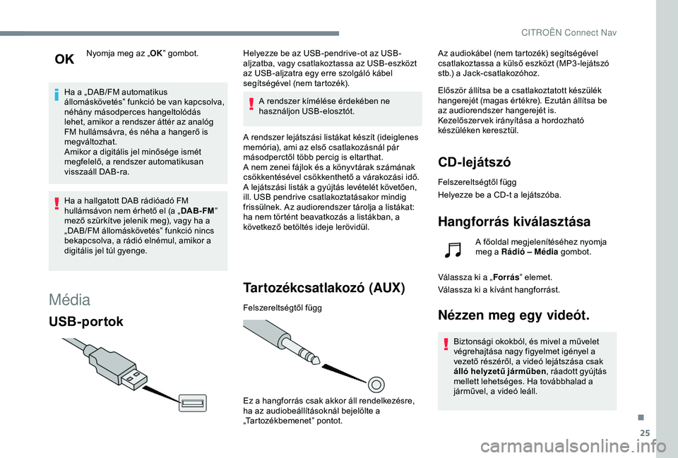 CITROEN C4 CACTUS 2019  Kezelési útmutató (in Hungarian) 25
Nyomja meg az „OK” gombot.
Ha a „DAB/FM automatikus 
állomáskövetés” funkció be van kapcsolva, 
néhány másodperces hangeltolódás 
lehet, amikor a rendszer áttér az analóg 
FM h