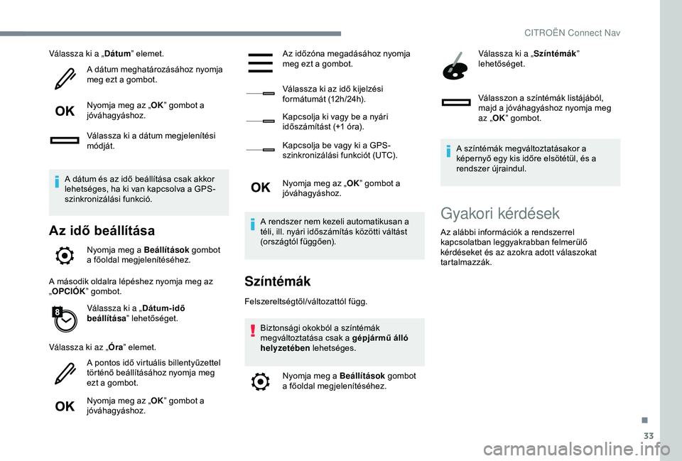CITROEN C4 CACTUS 2019  Kezelési útmutató (in Hungarian) 33
Válassza ki a „Dátum” elemet.
A dátum meghatározásához nyomja 
meg ezt a gombot.
Nyomja meg az „ OK” gombot a 
jóváhagyáshoz.
Válassza ki a dátum megjelenítési 
módját.
A dá