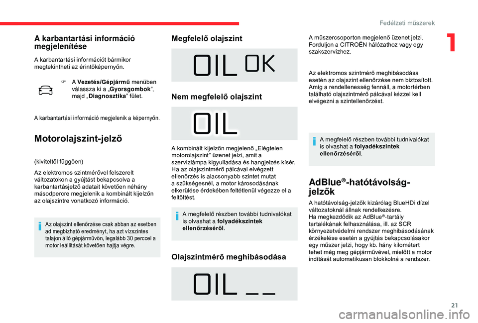CITROEN C4 CACTUS 2019 Kezelési útmutató (in Hungarian) 21
F A Vezetés/Gépjármű menüben
válassza ki a „ Gyorsgombok ”,
majd „ Diagnosztika ” fület.
A karbantartási információ megjelenik a képernyőn.
Motorolajszint-jelző
(kiviteltől CITROEN C4 CACTUS 2019 Kezelési útmutató (in Hungarian) 21
F A Vezetés/Gépjármű menüben
válassza ki a „ Gyorsgombok ”,
majd „ Diagnosztika ” fület.
A karbantartási információ megjelenik a képernyőn.
Motorolajszint-jelző
(kiviteltől