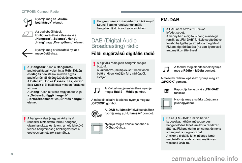 CITROEN C4 CACTUS 2019  Kezelési útmutató (in Hungarian) 8
Nyomja meg az „Audio-
beállítások ” elemet.
Az audiobeállítások 
konfigurálásához válassza ki a 
„ Hangszín ”, „Balansz ”, Hang”, 
„ Hang ” vagy „Csengőhang ” eleme