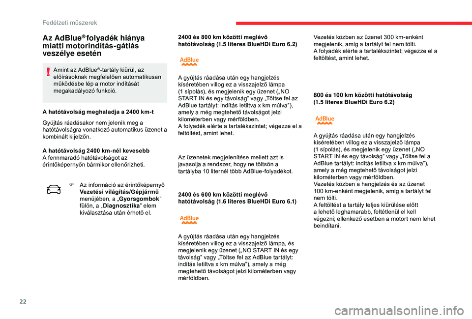 CITROEN C4 CACTUS 2019  Kezelési útmutató (in Hungarian) 22
2400 és 600 km közötti meglévő 
h atótávolság (1.6   literes BlueHDi Euro 6.1) 800 és 100
  km közötti hatótávolság 
(1.5   literes BlueHDi Euro 6.2)
Az AdBlue® folyadék hiánya 
mi