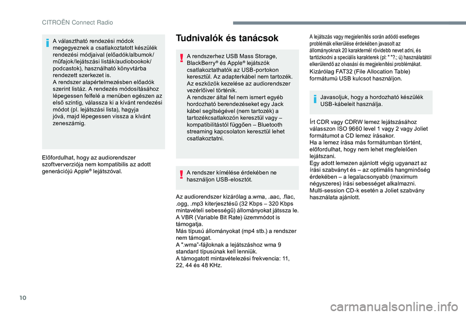 CITROEN C4 CACTUS 2019  Kezelési útmutató (in Hungarian) 10
A választható rendezési módok 
megegyeznek a csatlakoztatott készülék 
rendezési módjaival (előadók /albumok /
műfajok/lejátszási listák/audiobookok/
podcastok), használható könyv