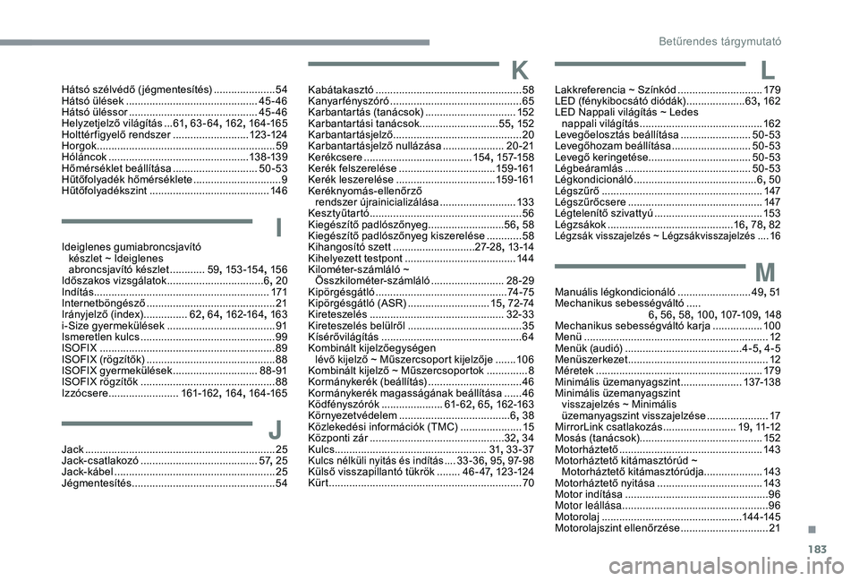 CITROEN C4 CACTUS 2019  Kezelési útmutató (in Hungarian) 183
Hátsó szélvédő ( jégmentesítés) .....................54
H átsó ülések  .............................. ...............45-46
Hátsó üléssor
 ..........................................