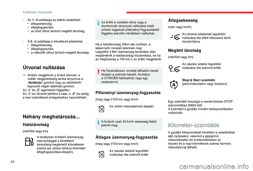 CITROEN C4 CACTUS 2019  Kezelési útmutató (in Hungarian) 28
- Az 1. út adatlapja az alábbi adatokkal:
• á tlagsebesség,
•
 á

tlagfogyasztás,
•
 
a
 z első úthoz tartozó megtett távolság.
-
  A 2. út adatlapja a következő adatokkal:
•
