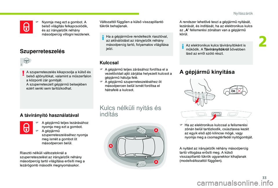 CITROEN C4 CACTUS 2019 Kezelési útmutató (in Hungarian) 33
F Nyomja meg ezt a gombot. A belső világítás felkapcsolódik,
és az irányjelzők néhány
másodpercig villogni kezdenek.
Szuperreteszelés
A szuperreteszelés kikapcsolja a külső és
be CITROEN C4 CACTUS 2019 Kezelési útmutató (in Hungarian) 33
F Nyomja meg ezt a gombot. A belső világítás felkapcsolódik,
és az irányjelzők néhány
másodpercig villogni kezdenek.
Szuperreteszelés
A szuperreteszelés kikapcsolja a külső és
be