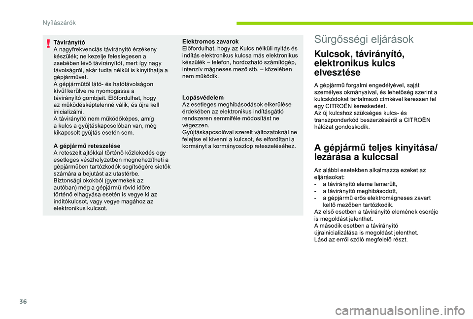 CITROEN C4 CACTUS 2019 Kezelési útmutató (in Hungarian) 36
Távirányító
A nagyfrekvenciás távirányító érzékeny
készülék; ne kezelje feleslegesen a
zsebében lévő távirányítót, mert így nagy
távolságról, akár tudta nélkül is kin CITROEN C4 CACTUS 2019 Kezelési útmutató (in Hungarian) 36
Távirányító
A nagyfrekvenciás távirányító érzékeny
készülék; ne kezelje feleslegesen a
zsebében lévő távirányítót, mert így nagy
távolságról, akár tudta nélkül is kin