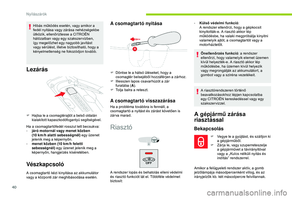 CITROEN C4 CACTUS 2019  Kezelési útmutató (in Hungarian) 40
Hibás működés esetén, vagy amikor a 
fedél nyitása vagy zárása nehézségekbe 
ütközik, ellenőriztesse a CITROËN 
hálózatban vagy egy szakszer vizben, 
így megelőzhet egy nagyobb j