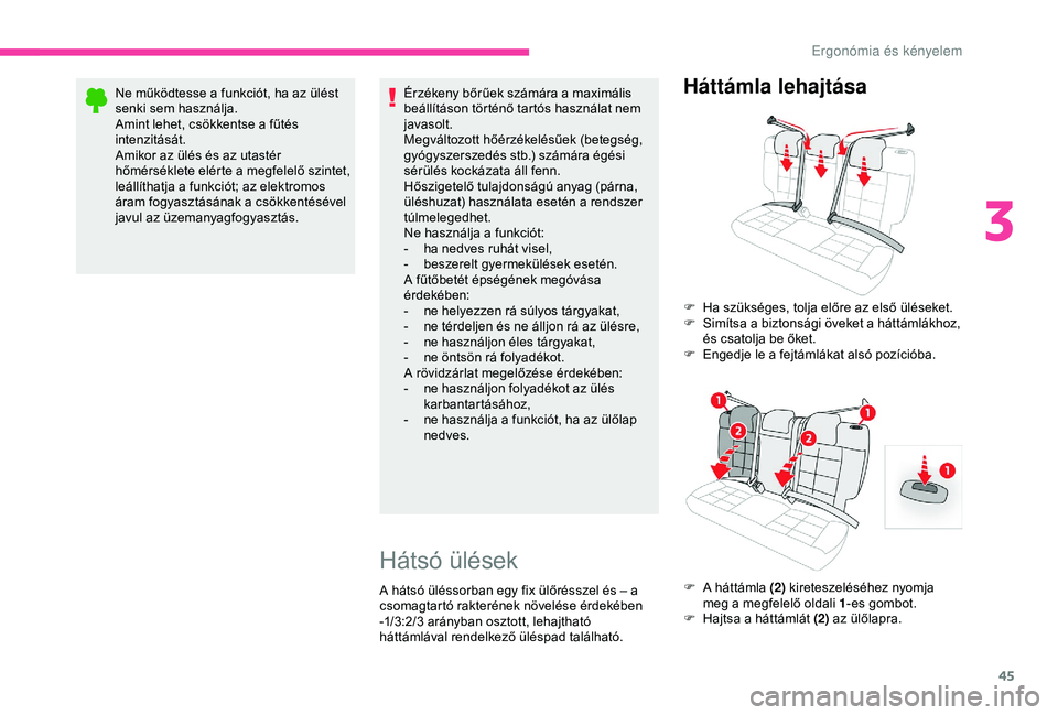CITROEN C4 CACTUS 2019  Kezelési útmutató (in Hungarian) 45
Ne működtesse a funkciót, ha az ülést 
senki sem használja.
Amint lehet, csökkentse a fűtés 
intenzitását.
Amikor az ülés és az utastér 
hőmérséklete elérte a megfelelő szintet,