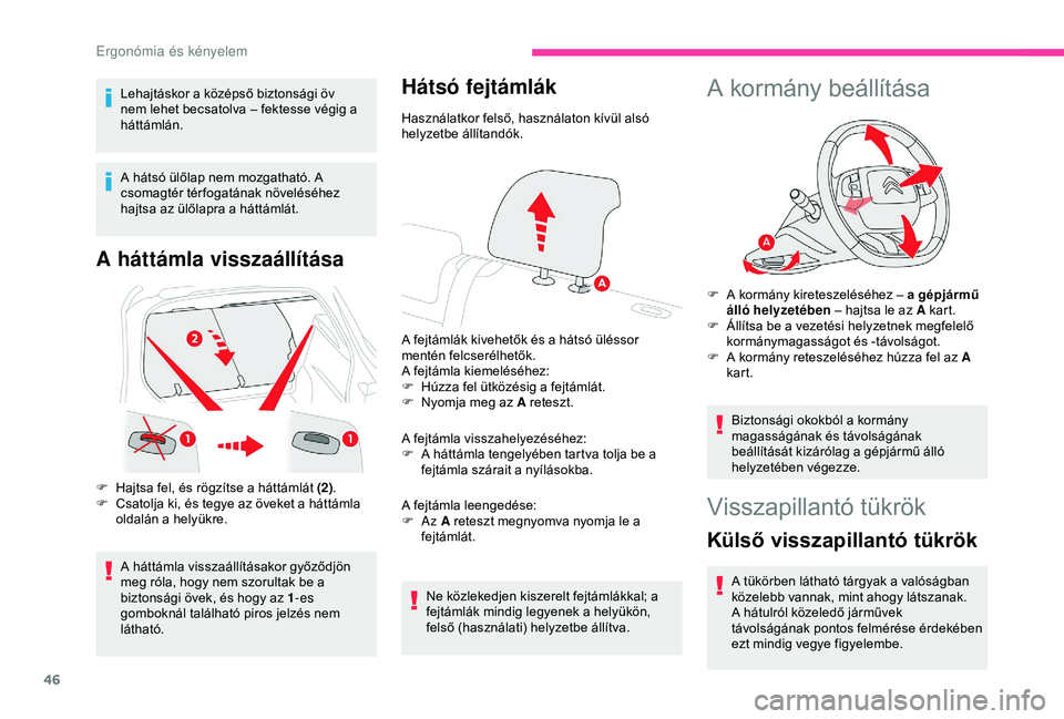 CITROEN C4 CACTUS 2019  Kezelési útmutató (in Hungarian) 46
Lehajtáskor a középső biztonsági öv 
nem lehet becsatolva – fektesse végig a 
háttámlán.
A hátsó ülőlap nem mozgatható. A 
csomagtér térfogatának növeléséhez 
hajtsa az ülő