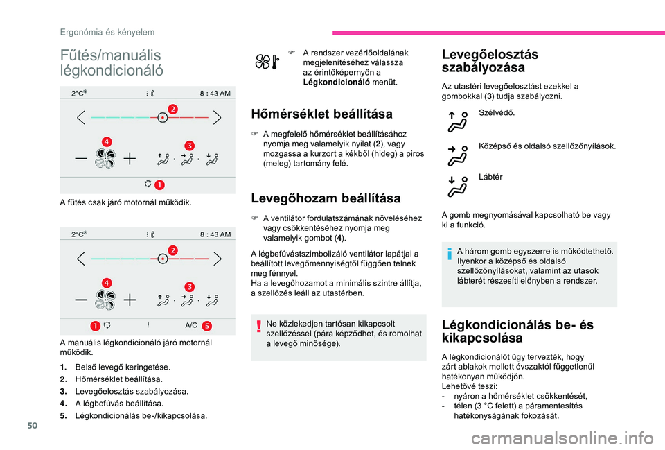 CITROEN C4 CACTUS 2019  Kezelési útmutató (in Hungarian) 50
Fűtés/manuális 
légkondicionáló
A fűtés csak járó motornál működik.
A manuális légkondicionáló járó motornál 
működik.
1.Belső levegő keringetése.
2. Hőmérséklet beáll