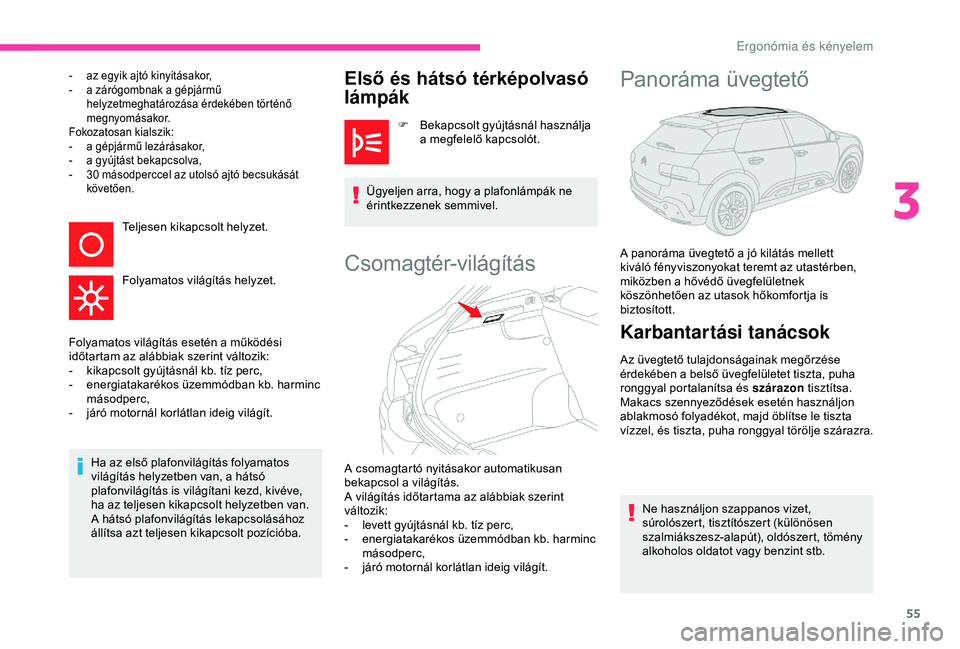 CITROEN C4 CACTUS 2019  Kezelési útmutató (in Hungarian) 55
- az egyik ajtó kinyitásakor,
-  a z árógombnak a gépjármű 
helyzetmeghatározása érdekében történő 
megnyomásakor.
Fokozatosan kialszik:
-
 
a g
 épjármű lezárásakor,
-
 
a g
 y