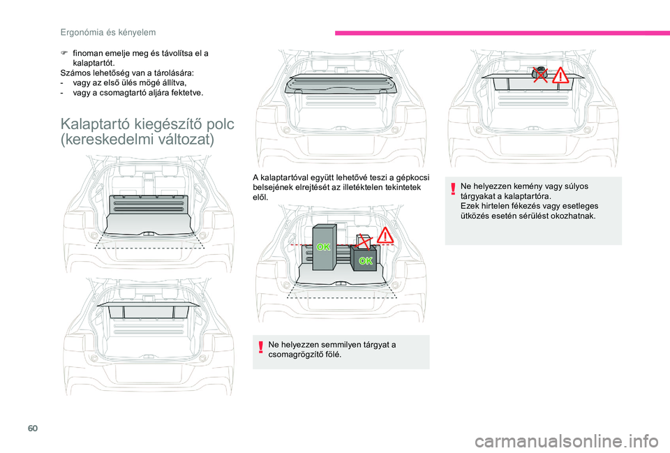 CITROEN C4 CACTUS 2019 Kezelési útmutató (in Hungarian) 60
F finoman emelje meg és távolítsa el a kalaptartót.
Számos lehetőség van a tárolására:
-
v
agy az első ülés mögé állítva,
-
v
agy a csomagtartó aljára fektetve.
Kalaptartó CITROEN C4 CACTUS 2019 Kezelési útmutató (in Hungarian) 60
F finoman emelje meg és távolítsa el a kalaptartót.
Számos lehetőség van a tárolására:
-
v
agy az első ülés mögé állítva,
-
v
agy a csomagtartó aljára fektetve.
Kalaptartó