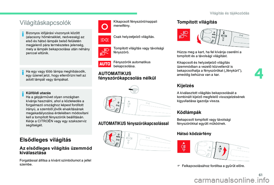 CITROEN C4 CACTUS 2019 Kezelési útmutató (in Hungarian) 61
Világításkapcsolók
Bizonyos időjárási viszonyok között
(alacsony hőmérséklet, nedvesség) az
első és hátsó lámpák belső felületén
megjelenő pára természetes jelenség,
m CITROEN C4 CACTUS 2019 Kezelési útmutató (in Hungarian) 61
Világításkapcsolók
Bizonyos időjárási viszonyok között
(alacsony hőmérséklet, nedvesség) az
első és hátsó lámpák belső felületén
megjelenő pára természetes jelenség,
m