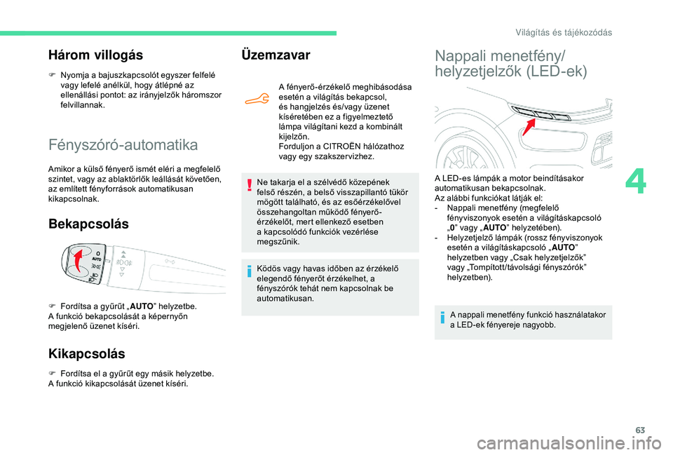 CITROEN C4 CACTUS 2019 Kezelési útmutató (in Hungarian) 63
Fényszóró-automatika
Amikor a külső fényerő ismét eléri a megfelelő
szintet, vagy az ablaktörlők leállását követően,
az említett fényforrások automatikusan
kikapcsolnak.
Beka CITROEN C4 CACTUS 2019 Kezelési útmutató (in Hungarian) 63
Fényszóró-automatika
Amikor a külső fényerő ismét eléri a megfelelő
szintet, vagy az ablaktörlők leállását követően,
az említett fényforrások automatikusan
kikapcsolnak.
Beka
