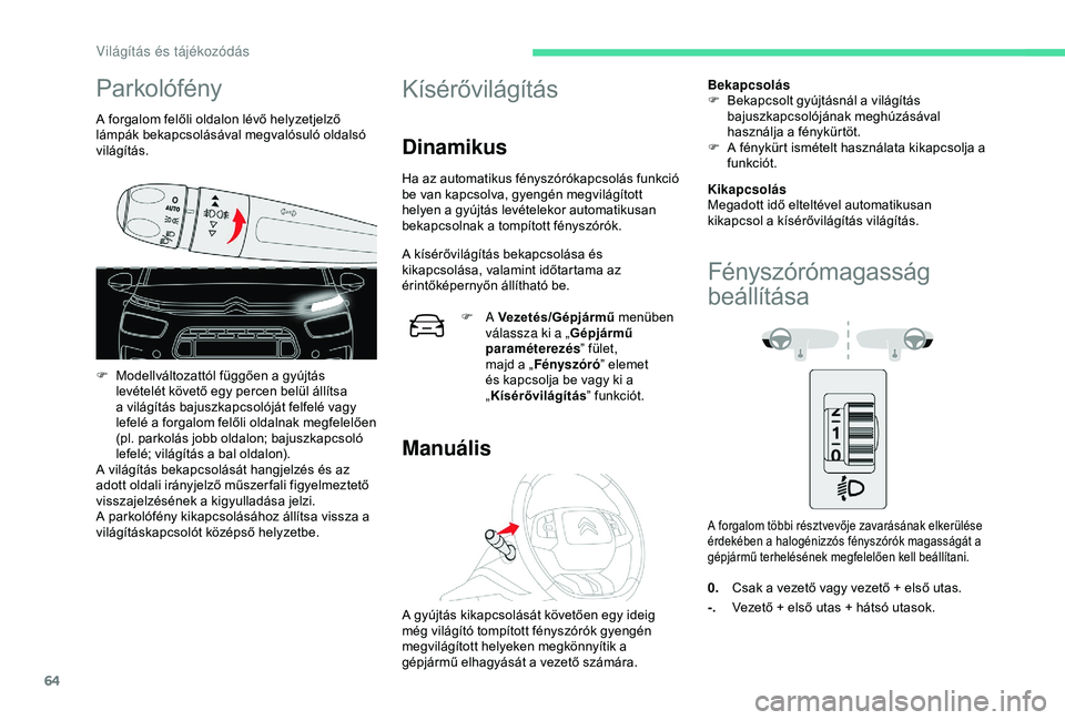 CITROEN C4 CACTUS 2019 Kezelési útmutató (in Hungarian) 64
Parkolófény
A forgalom felőli oldalon lévő helyzetjelző
lámpák bekapcsolásával megvalósuló oldalsó
világítás.
F
M
odellváltozattól függően a gyújtás
levételét követő CITROEN C4 CACTUS 2019 Kezelési útmutató (in Hungarian) 64
Parkolófény
A forgalom felőli oldalon lévő helyzetjelző
lámpák bekapcsolásával megvalósuló oldalsó
világítás.
F
M
odellváltozattól függően a gyújtás
levételét követő
