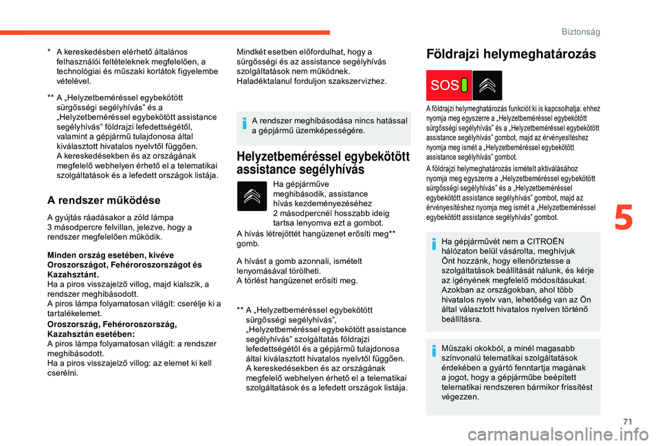 CITROEN C4 CACTUS 2019  Kezelési útmutató (in Hungarian) 71
**  A „Helyzetbeméréssel egybekötött sürgősségi segélyhívás” és a 
„Helyzetbeméréssel egybekötött assistance 
segélyhívás” földrajzi lefedettségétől, 
valamint a gépj