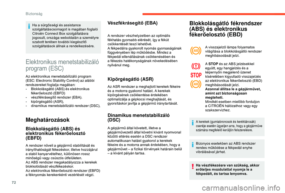 CITROEN C4 CACTUS 2019  Kezelési útmutató (in Hungarian) 72
Elektronikus menetstabilizáló 
program (ESC)
Az elektronikus menetstabilizáló program 
(ESC: Electronic Stability Control) az alábbi 
rendszereket foglalja magában:
- 
B
 lokkolásgátló (AB