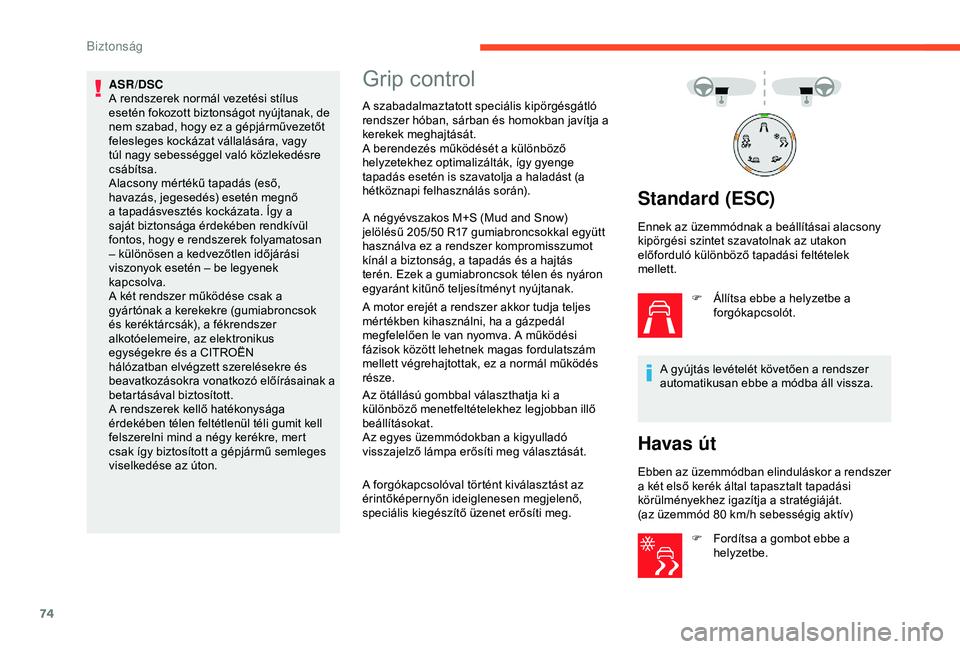 CITROEN C4 CACTUS 2019  Kezelési útmutató (in Hungarian) 74
ASR/DSC
A rendszerek normál vezetési stílus 
esetén fokozott biztonságot nyújtanak, de 
nem szabad, hogy ez a gépjárművezetőt 
felesleges kockázat vállalására, vagy 
túl nagy sebess