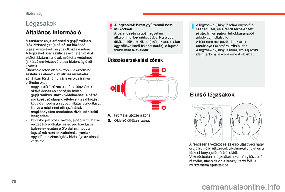 CITROEN C4 CACTUS 2019  Kezelési útmutató (in Hungarian) 78
Légzsákok
Általános információ
A rendszer célja erősíteni a gépjárműben 
ülők biztonságát (a hátsó sor középső 
utasa kivételével) súlyos ütközés esetére. 
A légzsákok
