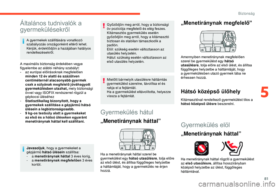 CITROEN C4 CACTUS 2019  Kezelési útmutató (in Hungarian) 81
Általános tudnivalók a 
gyermekülésekről
A gyermekek szállítására vonatkozó 
szabályozás országonként eltérő lehet. 
Kérjük, érdeklődjön a hazájában hatályos 
rendelkezése