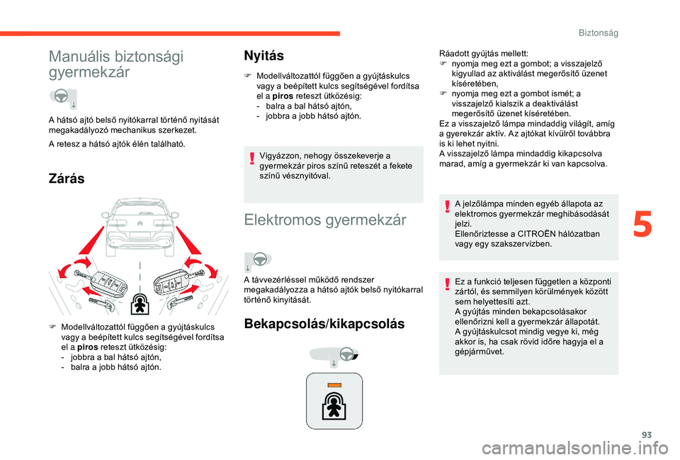 CITROEN C4 CACTUS 2019  Kezelési útmutató (in Hungarian) 93
Manuális biztonsági 
gyermekzár
ZárásNyitás
F Modellváltozattól függően a gyújtáskulcs 
vagy a beépített kulcs segítségével fordítsa 
el a piros  reteszt ütközésig:
-
 
b
 alra