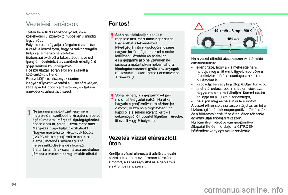 CITROEN C4 CACTUS 2019  Kezelési útmutató (in Hungarian) 94
Vezetési tanácsok
Tartsa be a KRESZ-szabályokat, és a 
közlekedési viszonyoktól függetlenül mindig 
legyen éber.
Folyamatosan figyelje a forgalmat és tartsa 
a kezét a kormányon, hogy 