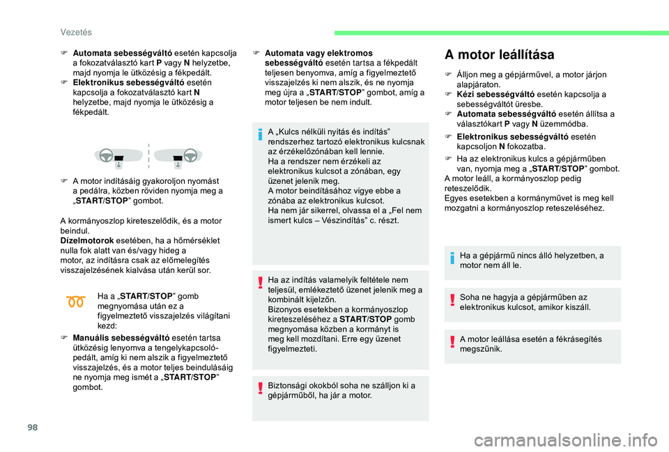 CITROEN C4 CACTUS 2019  Kezelési útmutató (in Hungarian) 98
F Automata sebességváltó esetén kapcsolja 
a fokozatválasztó kart P vagy N helyzetbe, 
majd nyomja le ütközésig a fékpedált.
F
 
E
 lektronikus sebességváltó  esetén 
kapcsolja a fok