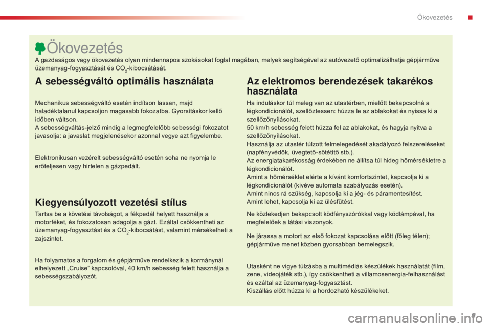 CITROEN C4 CACTUS 2018  Kezelési útmutató (in Hungarian) 9
C4-cactus_hu_Chap00c_eco-conduite_ed01-2016
A sebességváltó optimális használata
Mechanikus sebességváltó esetén indítson lassan, majd 
haladéktalanul kapcsoljon magasabb fokozatba. Gyors