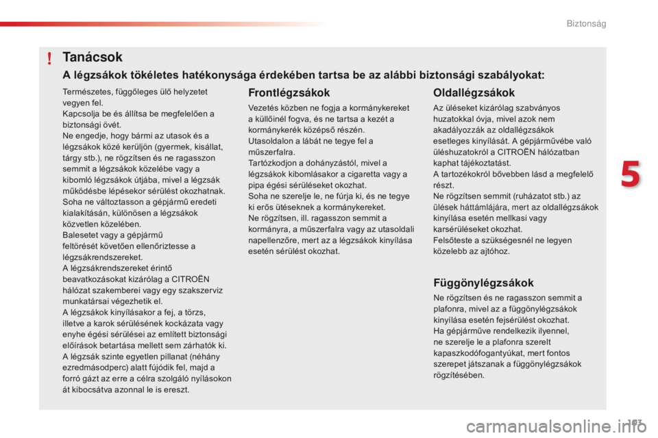CITROEN C4 CACTUS 2018 Kezelési útmutató (in Hungarian) 103
C4-cactus_hu_Chap05_securite_ed01-2016
Természetes, függőleges ülő helyzetet
vegyen fel.
Kapcsolja be és állítsa be megfelelően a
biztonsági övét.
Ne engedje, hogy bármi az utasok CITROEN C4 CACTUS 2018 Kezelési útmutató (in Hungarian) 103
C4-cactus_hu_Chap05_securite_ed01-2016
Természetes, függőleges ülő helyzetet
vegyen fel.
Kapcsolja be és állítsa be megfelelően a
biztonsági övét.
Ne engedje, hogy bármi az utasok