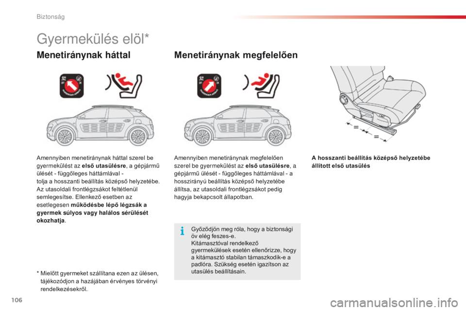 CITROEN C4 CACTUS 2018 Kezelési útmutató (in Hungarian) 106
C4-cactus_hu_Chap05_securite_ed01-2016
Gyermekülés elöl*
Menetiránynak háttalMenetiránynak megfelelően
A hosszanti beállítás középső helyzetébe
állított első utasülés
Győződj CITROEN C4 CACTUS 2018 Kezelési útmutató (in Hungarian) 106
C4-cactus_hu_Chap05_securite_ed01-2016
Gyermekülés elöl*
Menetiránynak háttalMenetiránynak megfelelően
A hosszanti beállítás középső helyzetébe
állított első utasülés
Győződj