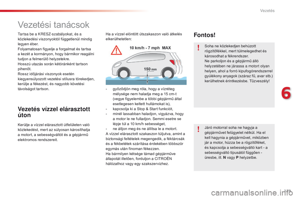 CITROEN C4 CACTUS 2018  Kezelési útmutató (in Hungarian) 119
C4-cactus_hu_Chap06_conduite_ed01-2016
Vezetési tanácsok
tartsa be a KrESZ-szabályokat, és a 
közlekedési viszonyoktól függetlenül mindig 
legyen éber.
Folyamatosan figyelje a forgalmat 