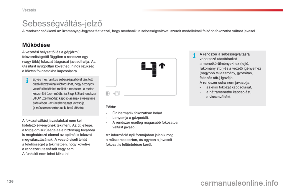 CITROEN C4 CACTUS 2018  Kezelési útmutató (in Hungarian) 126
C4-cactus_hu_Chap06_conduite_ed01-2016
Működése
Sebességváltás-jelző
A rendszer csökkenti az üzemanyag-fogyasztást azzal, hogy mechanikus sebességváltóval szerelt modelleknél felsőb