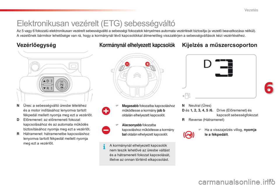 CITROEN C4 CACTUS 2018 Kezelési útmutató (in Hungarian) 127
C4-cactus_hu_Chap06_conduite_ed01-2016
Elektronikusan vezérelt (ETG) sebességváltó
N Üres: a sebességváltó üresbe tételéhez
és a motor indításához lenyomva tartott
fékpedál mell CITROEN C4 CACTUS 2018 Kezelési útmutató (in Hungarian) 127
C4-cactus_hu_Chap06_conduite_ed01-2016
Elektronikusan vezérelt (ETG) sebességváltó
N Üres: a sebességváltó üresbe tételéhez
és a motor indításához lenyomva tartott
fékpedál mell