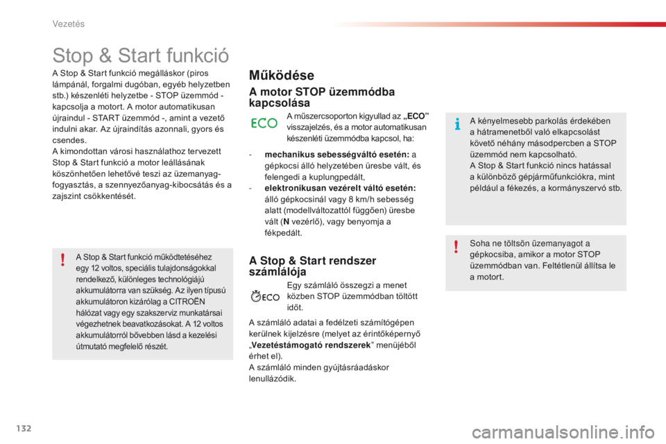 CITROEN C4 CACTUS 2018  Kezelési útmutató (in Hungarian) 132
C4-cactus_hu_Chap06_conduite_ed01-2016
Stop & Start funkció
Működése
A motor STOP üzemmódba 
kapcsolása
A műszercsoporton kigyullad az „ECO” 
visszajelzés, és a motor automatikusan 
