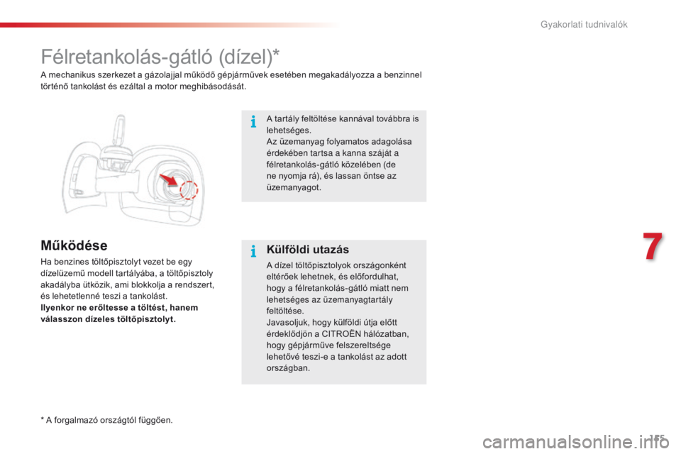 CITROEN C4 CACTUS 2018 Kezelési útmutató (in Hungarian) 155
C4-cactus_hu_Chap07_info-pratiques_ed01-2016
Félretankolás-gátló (dízel)*
Működése
Ha benzines töltőpisztolyt vezet be egy
dízelüzemű modell tartályába, a töltőpisztoly
akadály CITROEN C4 CACTUS 2018 Kezelési útmutató (in Hungarian) 155
C4-cactus_hu_Chap07_info-pratiques_ed01-2016
Félretankolás-gátló (dízel)*
Működése
Ha benzines töltőpisztolyt vezet be egy
dízelüzemű modell tartályába, a töltőpisztoly
akadály