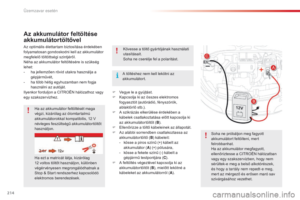 CITROEN C4 CACTUS 2018  Kezelési útmutató (in Hungarian) 214
C4-cactus_hu_Chap08_En-cas-de-panne_ed01-2016
Az akkumulátor feltöltése 
akkumulátortöltővel
Az optimális élettartam biztosítása érdekében 
folyamatosan gondoskodni kell az akkumuláto