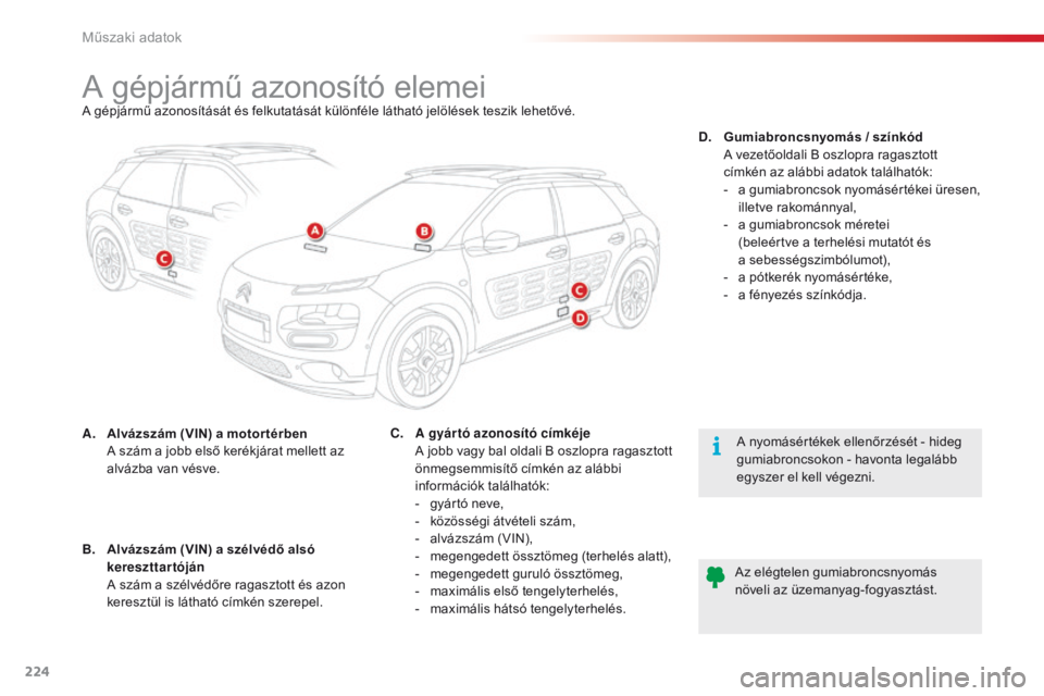 CITROEN C4 CACTUS 2018 Kezelési útmutató (in Hungarian) 224
C4-cactus_hu_Chap09_caracteristiques-techniques_ed01-2016
A gépjármű azonosító elemeiA gépjármű azonosítását és felkutatását különféle látható jelölések teszik lehetővé.
A.
CITROEN C4 CACTUS 2018 Kezelési útmutató (in Hungarian) 224
C4-cactus_hu_Chap09_caracteristiques-techniques_ed01-2016
A gépjármű azonosító elemeiA gépjármű azonosítását és felkutatását különféle látható jelölések teszik lehetővé.
A.