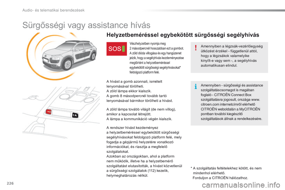 CITROEN C4 CACTUS 2018 Kezelési útmutató (in Hungarian) 226
C4-cactus_hu_Chap10a_BtA_ed01-2016
Sürgősségi vagy assistance hívás
Amennyiben a légzsák-vezérlőegység
ütközést érzékel - függetlenül attól,
hogy a légzsákok valamelyike
kin CITROEN C4 CACTUS 2018 Kezelési útmutató (in Hungarian) 226
C4-cactus_hu_Chap10a_BtA_ed01-2016
Sürgősségi vagy assistance hívás
Amennyiben a légzsák-vezérlőegység
ütközést érzékel - függetlenül attól,
hogy a légzsákok valamelyike
kin