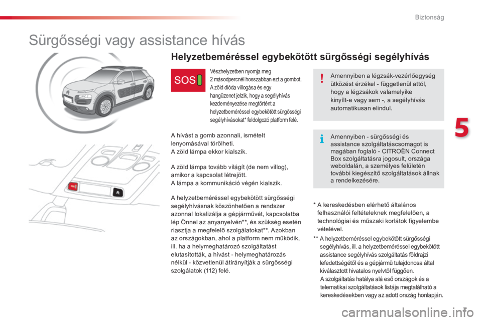 CITROEN C4 CACTUS 2018  Kezelési útmutató (in Hungarian) 3
5
Biztonság
       S ü r g ő s s é g i   v a g y   a s s i s t a n c e   h í v á s  
  Amennyiben a légzsák-vezérlőegység ütközést érzékel - függetlenül attól, hogy a légzsákok 