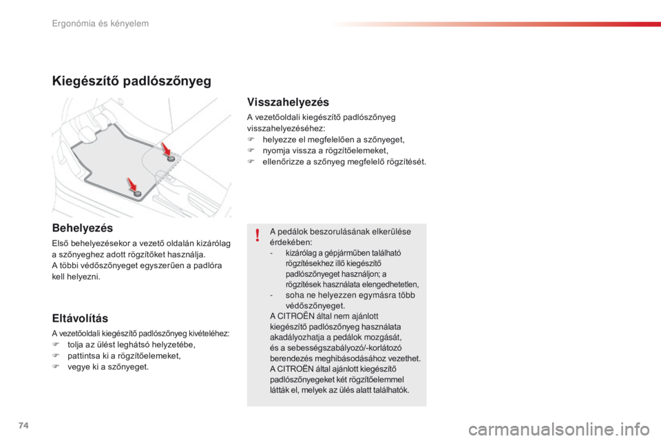 CITROEN C4 CACTUS 2018  Kezelési útmutató (in Hungarian) 74
C4-cactus_hu_Chap03_Ergonomie-et-confort_ed01-2016
Kiegészítő padlószőnyeg
Behelyezés
Első behelyezésekor a vezető oldalán kizárólag 
a szőnyeghez adott rögzítőket használja.
A tö