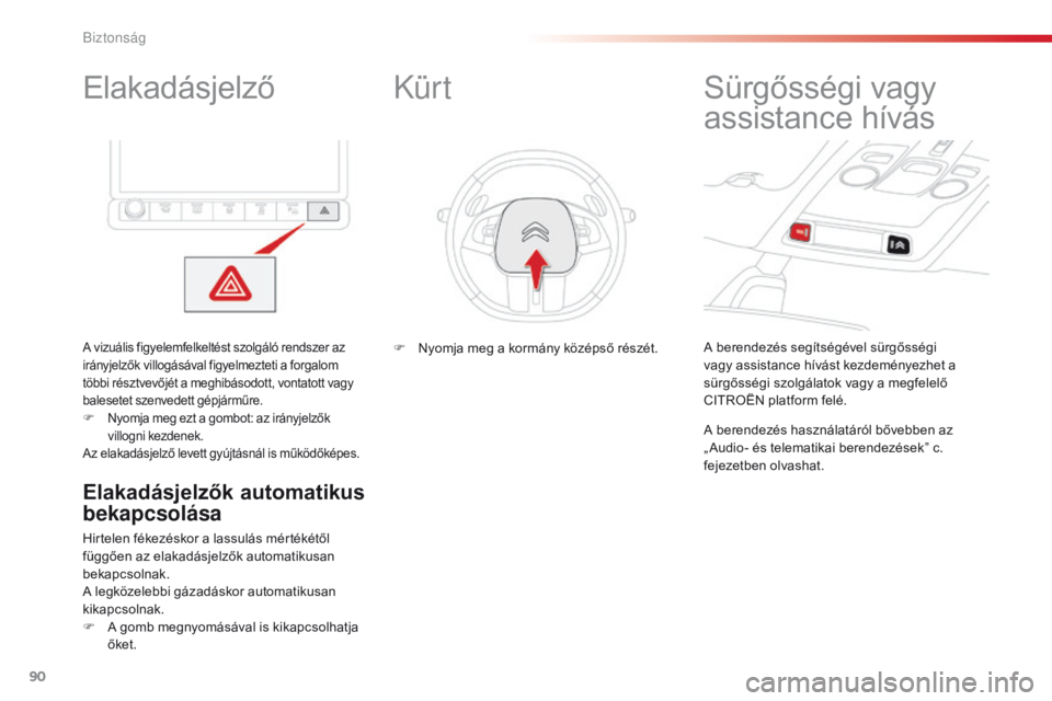 CITROEN C4 CACTUS 2018  Kezelési útmutató (in Hungarian) 90
C4-cactus_hu_Chap05_securite_ed01-2016
Elakadásjelző
A vizuális figyelemfelkeltést szolgáló rendszer az 
irányjelzők villogásával figyelmezteti a forgalom 
többi résztvevőjét a meghib