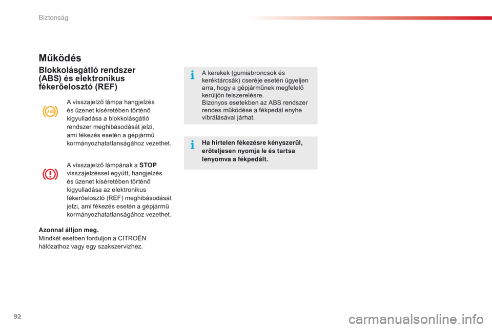 CITROEN C4 CACTUS 2018  Kezelési útmutató (in Hungarian) 92
C4-cactus_hu_Chap05_securite_ed01-2016
A visszajelző lámpának a STOP 
visszajelzéssel együtt, hangjelzés 
és üzenet kíséretében történő 
kigyulladása az elektronikus 
fékerőeloszt�