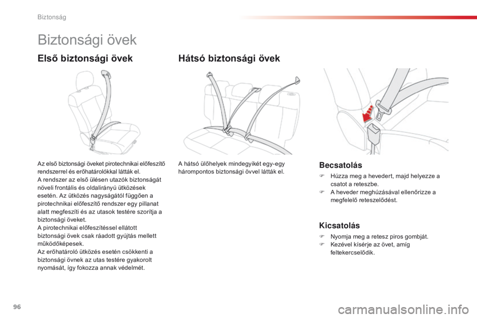 CITROEN C4 CACTUS 2018  Kezelési útmutató (in Hungarian) 96
C4-cactus_hu_Chap05_securite_ed01-2016
Biztonsági övek
Első biztonsági övek
Az első biztonsági öveket pirotechnikai előfeszítő 
rendszerrel és erőhatárolókkal látták el.
A rendszer