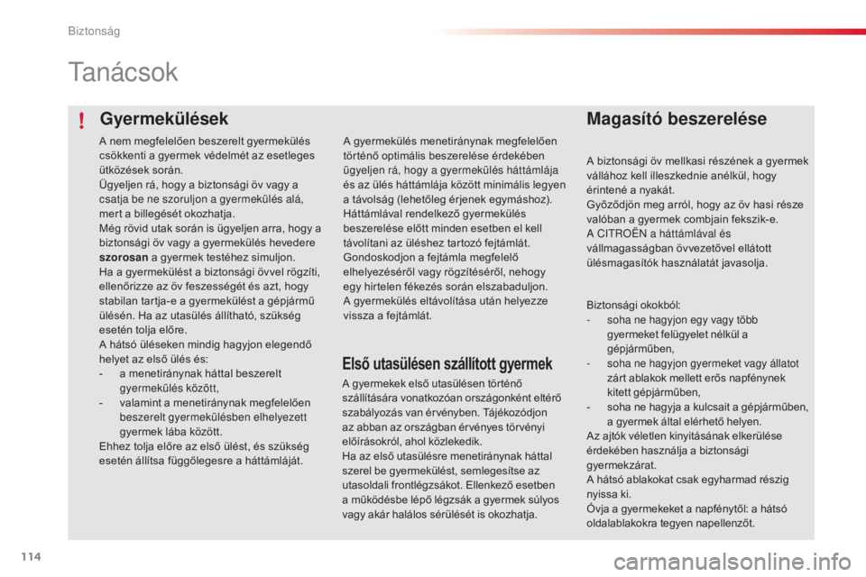 CITROEN C4 CACTUS 2016  Kezelési útmutató (in Hungarian) 114
C4-cactus_hu_Chap05_securite_ed01-2015
Gyermekülések
ta n á c s o k
Magasító beszerelése
A biztonsági öv mellkasi részének a gyermek 
vállához kell illeszkednie anélkül, hogy 
érint