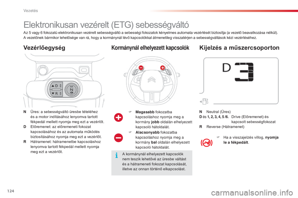 CITROEN C4 CACTUS 2016 Kezelési útmutató (in Hungarian) 124
C4-cactus_hu_Chap06_conduite_ed01-2015
Elektronikusan vezérelt (ETG) sebességváltó
N Üres: a sebességváltó üresbe tételéhez és a motor indításához lenyomva tartott
fékpedál melle CITROEN C4 CACTUS 2016 Kezelési útmutató (in Hungarian) 124
C4-cactus_hu_Chap06_conduite_ed01-2015
Elektronikusan vezérelt (ETG) sebességváltó
N Üres: a sebességváltó üresbe tételéhez és a motor indításához lenyomva tartott
fékpedál melle