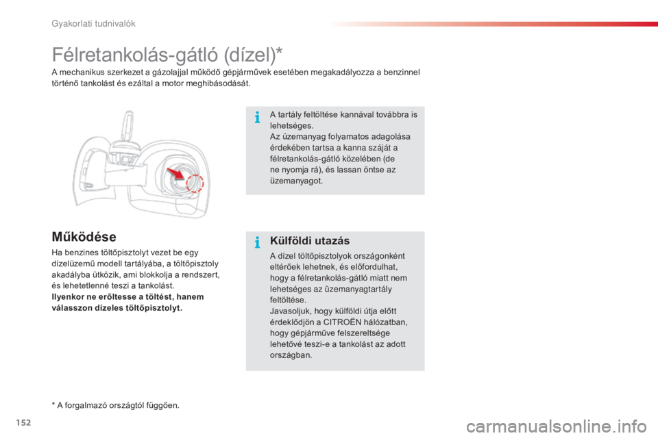 CITROEN C4 CACTUS 2016  Kezelési útmutató (in Hungarian) 152
C4-cactus_hu_Chap07_info-pratiques_ed01-2015
Félretankolás-gátló (dízel)*
Működése
Ha benzines töltőpisztolyt vezet be egy 
dízelüzemű modell tartályába, a töltőpisztoly 
akadály